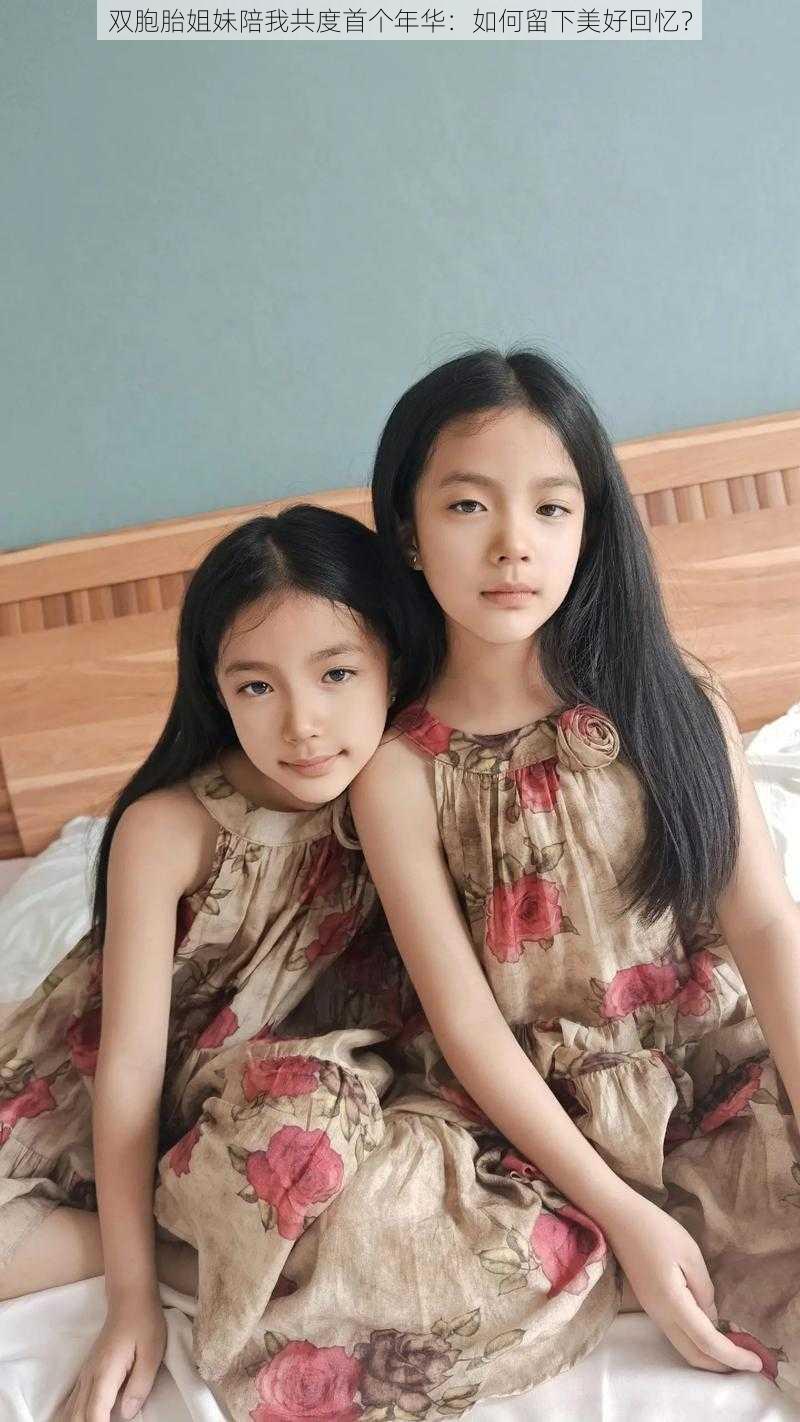 双胞胎姐妹陪我共度首个年华:如何留下美好回忆?